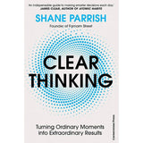 Clear Thinking: Turning Ordinary Moments Into Extraordinary Results Book by Shane Parrish