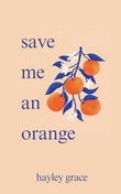 save me an orange by Hayley Grace