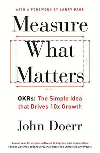 Measure What Matters: OKRs: The Simple Idea that Drives 10x Growth Book by John Doerr