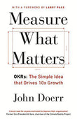 Measure What Matters: OKRs: The Simple Idea that Drives 10x Growth Book by John Doerr