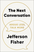 The Next Conversation: Argue Less, Talk More Book by Jefferson Fisher