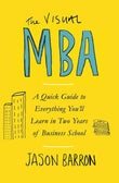 The Visual MBA: A Quick Guide to Everything You’ll Learn in Two Years of Business School Book by Jason Barron