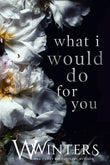 What I Would Do For You by W. Winters