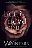 But I Need You (This Love Hurts, #2) by W. Winters