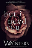 But I Need You (This Love Hurts, #2) by W. Winters