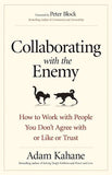 Collaborating with the Enemy by Adam Kahane – Work with People You Don’t Agree With