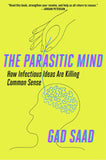 Parasitic Mind: How Infectious Ideas Are Killing Common Sense by Gad Saad