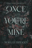 Once You're Mine (Possessing Her, #1) by Morgan Bridges
