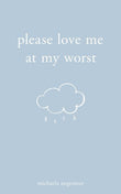 Please Love Me at My Worst by Michaela Angemeer