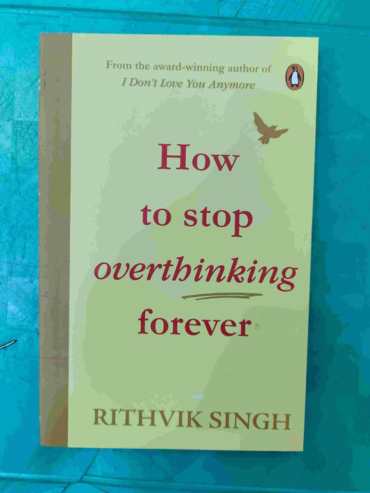 How to Stop Overthinking Forever by Rithvik Singh