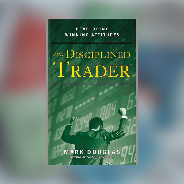 The Disciplined Trader: Developing Winning Attitudes by Mark Douglas