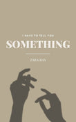 I Have to Tell You Something by Zara Bas (Hardcover)