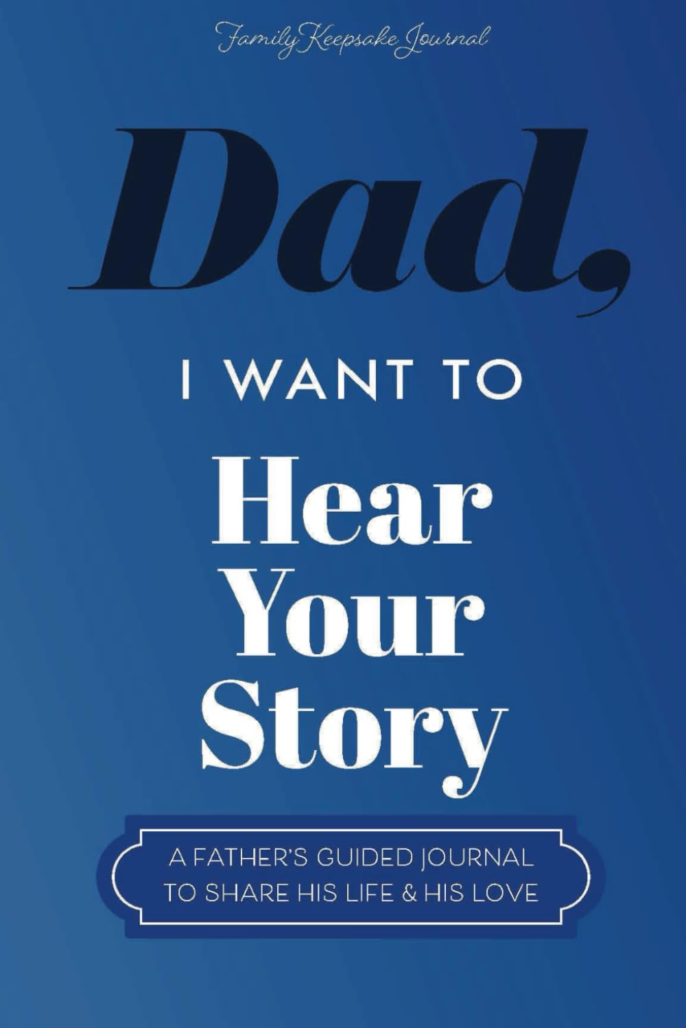 Dad, I Want to Hear Your Story: A Father's Guided Journal To Share His Life & His Love by Jeffrey Mason, Hear Your Story
