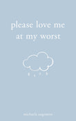 Please Love Me at My Worst by Michaela Angemeer