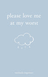 Please Love Me at My Worst by Michaela Angemeer