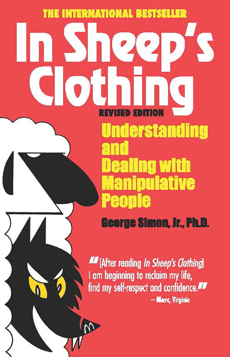 In Sheep’s Clothing: Understanding and Dealing with Manipulative People (Revised Edition) by George K. Simon Jr., PhD