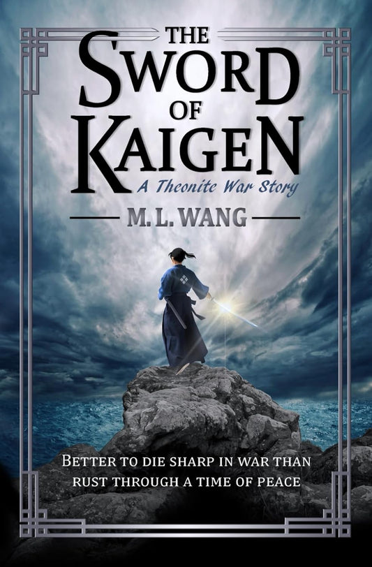 The Sword of Kaigen: A Theonite War Story by M. L. Wang
