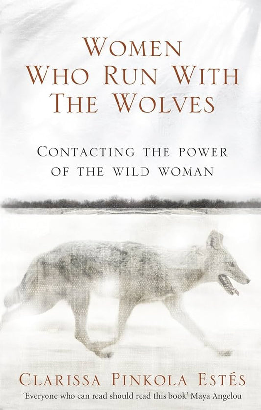 Women Who Run With the Wolves: Contacting the Power of the Wild Woman by Clarissa Pinkola Estés