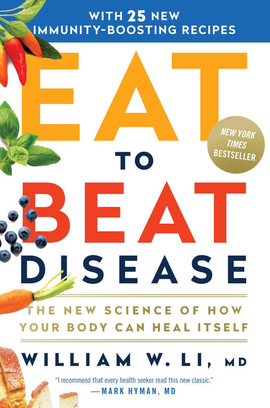 Eat to Beat Disease: The New Science of How Your Body Can Heal Itself by William W. Li, MD