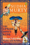 The Upside-Down King: Unusual Tales about Rama and Krishna by Sudha Murty