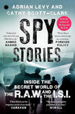 Spy Stories: Inside the Secret World of the R.A.W and the I.S.I — Adrian Levy & Cathy Scott-Clark (Paperback)