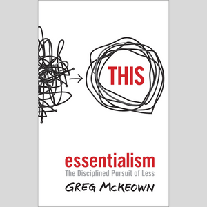 Essentialism: The Disciplined Pursuit of Less