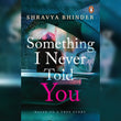 Something I Never Told You by Shravya Bhinder