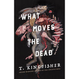 What Moves the Dead (Sworn Soldier, #1) by T. Kingfisher