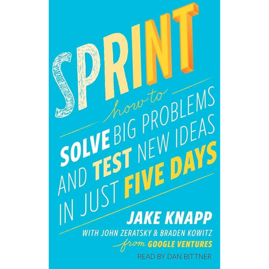 Sprint: How to Solve Big Problems and Test New Ideas in Just Five Days Book by Jake Knapp