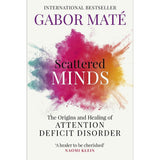 Scattered Minds: The Origins and Healing of Attention Deficit Disorder by Dr Gabor Maté