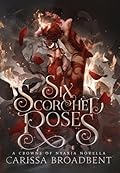 Six Scorched Roses by Carissa Broadbent | A Crowns of Nyaxia Novella | Fantasy Romance Paperback