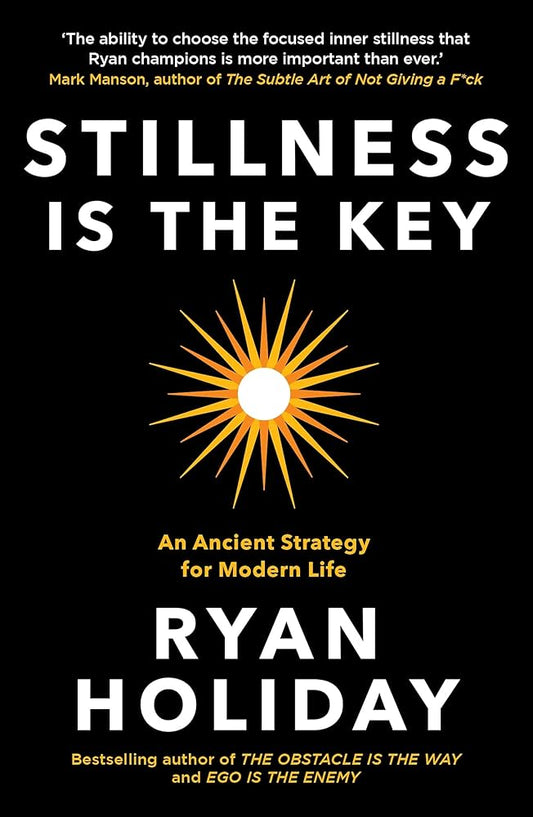 Stillness Is the Key by Ryan Holiday